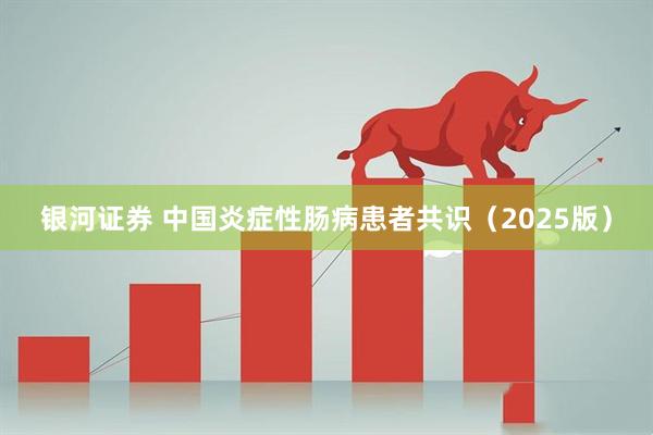 银河证券 中国炎症性肠病患者共识（2025版）