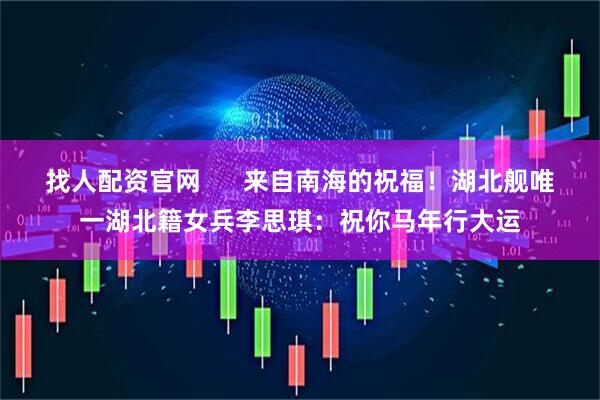 找人配资官网      来自南海的祝福！湖北舰唯一湖北籍女兵李思琪：祝你马年行大运