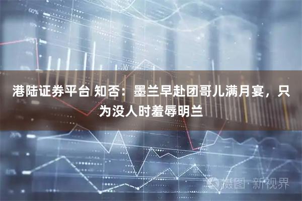 港陆证券平台 知否：墨兰早赴团哥儿满月宴，只为没人时羞辱明兰